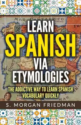 Learn Spanish Via Etymologies: Modul captivant de a învăța rapid limba spaniolă: The Addictive Way to Learn Spanish Quickly - Learn Spanish Via Etymologies: The Addictive Way to Learn Spanish Quickly