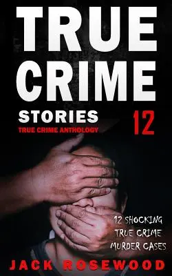 True Crime Stories Volume 12: 12 cazuri șocante de crimă adevărată - True Crime Stories Volume 12: 12 Shocking True Crime Murder Cases