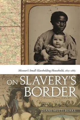 La granița sclaviei: Micile gospodării sclavagiste din Missouri, 1815-1865 - On Slavery's Border: Missouri's Small-Slaveholding Households, 1815-1865