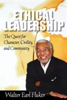 Leadership etic: Căutarea caracterului, a civilității și a comunității: The Quest for Character, Civility, and Community - Ethical Leadership: The Quest for Character, Civility, and Community