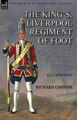 The King's, Liverpool Regiment of Foot: o istorie regimentală din 1685-1881 - The King's, Liverpool Regiment of Foot: a Regimental History from 1685-1881