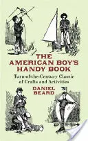 The American Boy's Handy Book: Turn-of-The-Century Classic of Crafts and Activities (Clasicul începutului de secol al meșteșugurilor și activităților) - The American Boy's Handy Book: Turn-of-The-Century Classic of Crafts and Activities
