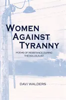 Femei împotriva tiraniei: Poezii ale rezistenței în timpul Holocaustului - Women Against Tyranny: Poems of Resistance during the Holocaust