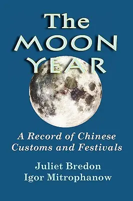 Anul Lunii - O înregistrare a obiceiurilor și festivalurilor chinezești - The Moon Year - A Record of Chinese Customs and Festivals