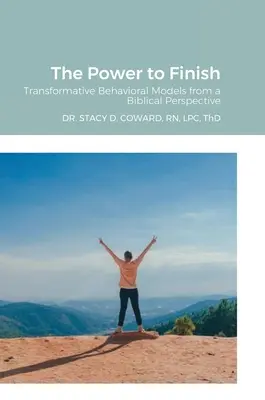 Puterea de a termina: Modele comportamentale transformative dintr-o perspectivă biblică (Transformative Behavioral Models from a Biblical Perspective) - The Power to Finish: Transformative Behavioral Models from a Biblical Perspective