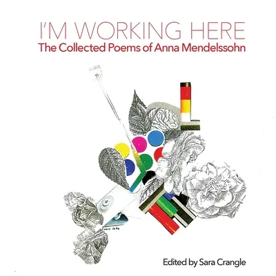 Lucrez aici: Colecția de poezii a Annei Mendelssohn - I'm Working Here: The Collected Poems of Anna Mendelssohn