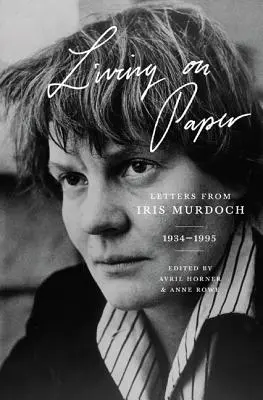 Trăind pe hârtie: Scrisori de la Iris Murdoch, 1934-1995 - Living on Paper: Letters from Iris Murdoch, 1934-1995
