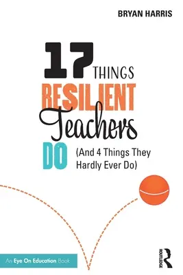 17 lucruri pe care le fac profesorii rezistenți: (și 4 lucruri pe care nu le fac aproape niciodată) - 17 Things Resilient Teachers Do: (And 4 Things They Hardly Ever Do)