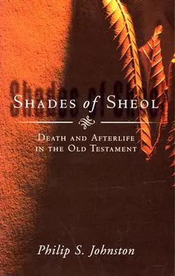 Shades of Sheol: Moartea și viața de apoi în Vechiul Testament - Shades of Sheol: Death and Afterlife in the Old Testament