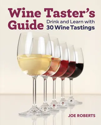 Ghidul degustătorului de vinuri: Bea și învață cu 30 de degustări de vin - Wine Taster's Guide: Drink and Learn with 30 Wine Tastings