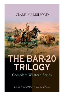 TRILOGIA BAR-20 - Seria completă de westernuri: Bar-20 + Bar-20 Days + The Bar-20 Three: Aventurile sălbatice ale lui Cassidy și ale bandei sale de prieteni - THE BAR-20 TRILOGY - Complete Western Series: Bar-20 + Bar-20 Days + The Bar-20 Three: Wild Adventures of Cassidy and His Gang of Friends