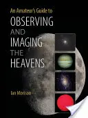 Ghidul unui amator pentru observarea și imaginarea cerului - An Amateur's Guide to Observing and Imaging the Heavens