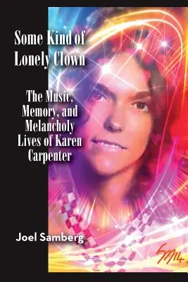 Un fel de clovn singuratic: Muzica, memoria și viața melancolică a lui Karen Carpenter - Some Kind of Lonely Clown: The Music, Memory, and Melancholy Lives of Karen Carpenter