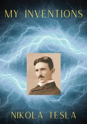 Invențiile mele: Autobiografia lui Nikola Tesla - My Inventions: The Autobiography of Nikola Tesla