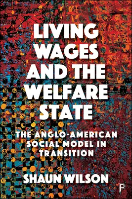Living Wages and the Welfare State: Modelul social anglo-american în tranziție - Living Wages and the Welfare State: The Anglo-American Social Model in Transition