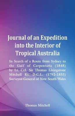 Journal of an Expedition into the Interior of Tropical Australia, In Search of a Route from Sydney to the Gulf of Carpentaria (1848), de Lt. Col. Sir - Journal of an Expedition into the Interior of Tropical Australia, In Search of a Route from Sydney to the Gulf of Carpentaria (1848), by Lt. Col. Sir