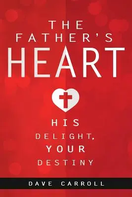 Inima tatălui: Deliciul lui, destinul tău - The Father's Heart: His Delight, Your Destiny