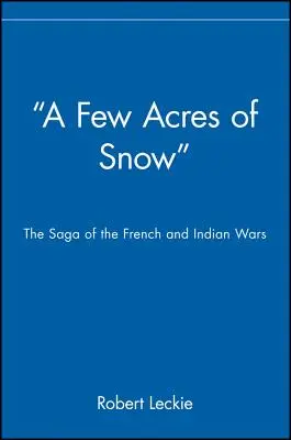 Câțiva acri de zăpadă: Saga războaielor dintre francezi și indieni - A Few Acres of Snow: The Saga of the French and Indian Wars
