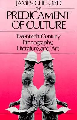 Predicamentul culturii: Etnografie, literatură și artă din secolul al XX-lea [Twentieth-Century Ethnography, Literature, and Art - Predicament of Culture: Twentieth-Century Ethnography, Literature, and Art
