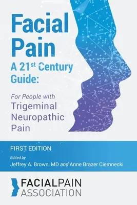 Durerea facială Un ghid al secolului XXI: Pentru persoanele cu dureri neuropatice trigeminale - Facial Pain A 21st Century Guide: For People with Trigeminal Neuropathic Pain