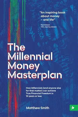 The Millennial Money Masterplan: Cum Millennials (și oricine altcineva, de altfel) poate atinge Adevărata Libertate Financiară în 10 ani sau mai puțin - The Millennial Money Masterplan: How Millennials (and anyone else for that matter) can achieve True Financial Freedom in 10 years or less