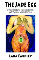 Oul de jad: Exerciții dinamice pentru podeaua pelviană și tehnici de ridicare a greutății vaginale pentru femei - The Jade Egg: Dynamic Pelvic Floor Exercises and Vaginal Weight Lifting Techniques for Women