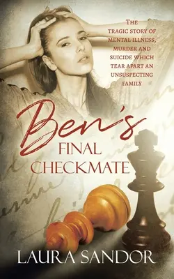 Șah mat final al lui Ben: Povestea tragică a bolii mintale, a crimei și a sinuciderii care distrug o familie nevinovată - Ben's Final Checkmate: The Tragic Story of Mental Illness, Murder and Suicide Which Tear Apart an Unsuspecting Family