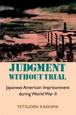 Judecată fără proces: Întemnițarea americanilor de origine japoneză în timpul celui de-al Doilea Război Mondial - Judgment Without Trial: Japanese American Imprisonment During World War II