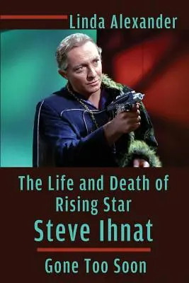 Viața și moartea starului în ascensiune Steve Ihnat - dispărut prea curând - The Life and Death of Rising Star Steve Ihnat - Gone Too Soon