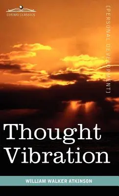 Vibrația gândurilor sau legea atracției în lumea gândurilor - Thought Vibration or the Law of Attraction in the Thought World