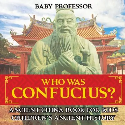 Cine a fost Confucius? Carte pentru copii despre China antică - Istorie antică pentru copii - Who Was Confucius? Ancient China Book for Kids - Children's Ancient History