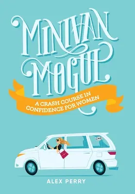 Minivan Mogul: Un curs rapid de încredere în sine pentru femei - Minivan Mogul: A Crash Course in Confidence for Women