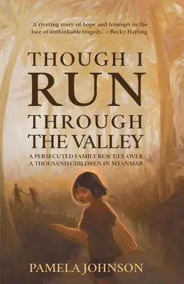 Deși alerg prin vale: O familie persecutată salvează peste o mie de copii în Myanmar - Though I Run Through the Valley: A Persecuted Family Rescues Over a Thousand Children in Myanmar