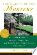 The Making of the Masters: Clifford Roberts, Augusta National și cel mai prestigios turneu de golf - The Making of the Masters: Clifford Roberts, Augusta National, and Golf's Most Prestigious Tournament