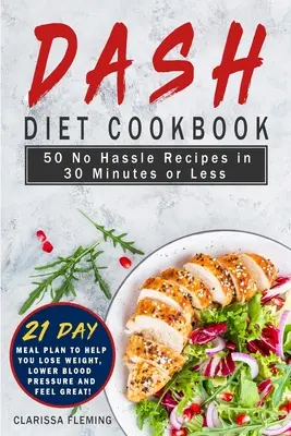 Cartea de bucate Dash Diet: 50 No Hassle Recipes in 30 Minutes or Less (Include 21 Day Meal Plan pentru a vă ajuta să pierdeți în greutate, scăderea tensiunii arteriale an - Dash Diet Cookbook: 50 No Hassle Recipes in 30 Minutes or Less (Includes 21 Day Meal Plan to help you lose weight, lower blood pressure an