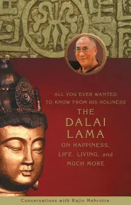 Tot ce ați vrut vreodată să știți de la Sanctitatea Sa Dalai Lama despre fericire, viață, viață și multe altele - All You Ever Wanted to Know From His Holiness the Dalai Lama on Happiness, Life, Living, and Much More