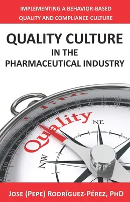 Cultura calității în industria farmaceutică: Implementarea unei culturi a calității și conformității bazate pe comportamente (Rodrguez-Prez Jose (Pepe)) - Quality Culture in the Pharmaceutical Industry: Implementing a Behavior-based Quality and Compliance Culture (Rodrguez-Prez Jose (Pepe))
