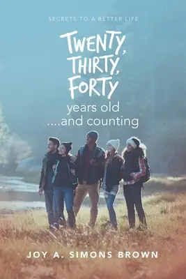 Douăzeci, treizeci, patruzeci de ani ....Și numărând: Secretele unei vieți mai bune - Twenty, Thirty, Forty Years Old ....And Counting: Secrets to a Better Life