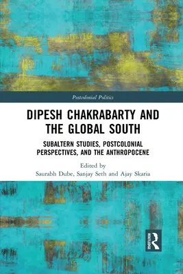 Dipesh Chakrabarty și Sudul Global: Studii subalterne, perspective postcoloniale și antropocen - Dipesh Chakrabarty and the Global South: Subaltern Studies, Postcolonial Perspectives, and the Anthropocene
