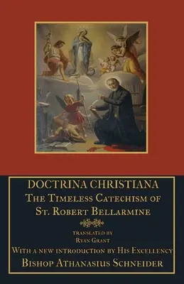 Doctrina Christiana: Catehismul atemporal al Sfântului Robert Bellarmine - Doctrina Christiana: The Timeless Catechism of St. Robert Bellarmine