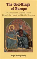 Regii-Dumnezeu ai Europei: Descendenții lui Iisus urmăriți prin dinastiile Odonică și Davidică - The God-Kings of Europe: The Descendents of Jesus Traced Through the Odonic and Davidic Dynasties