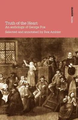 Adevărul inimii. O antologie a lui George Fox - Truth of the Heart. an Anthology of George Fox