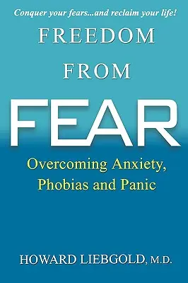 Libertatea de frică: Învingerea anxietății, fobiilor și panicii - Freedom from Fear: Overcoming Anxiety, Phobias and Panic