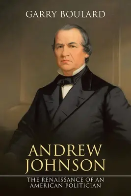 Andrew Johnson: Renașterea unui politician american - Andrew Johnson: The Renaissance of an American Politician