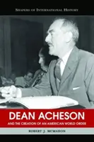 Dean Acheson și crearea unei ordini mondiale americane - Dean Acheson and the Creation of an American World Order