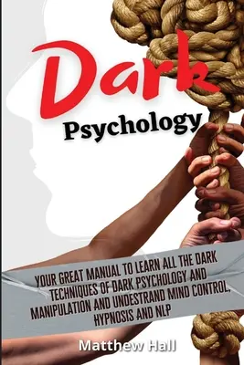 Psihologia întunecată: Your Great Manual To Learn All The Dark Techniques Of Dark Psychology And Manipulation And Understand Mind Control, Hy - Dark Psychology: Your Great Manual To Learn All The Dark Techniques Of Dark Psychology And Manipulation And Understand Mind Control, Hy