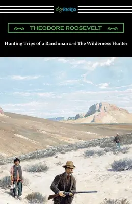 Călătoriile de vânătoare ale unui fermier și Vânătorul în sălbăticie - Hunting Trips of a Ranchman and The Wilderness Hunter