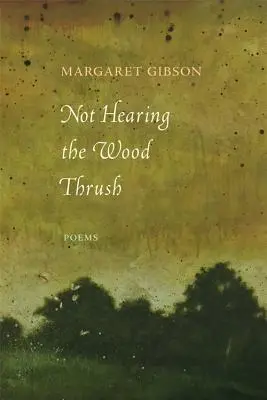 N-auzind Grivița de pădure: Poezii - Not Hearing the Wood Thrush: Poems