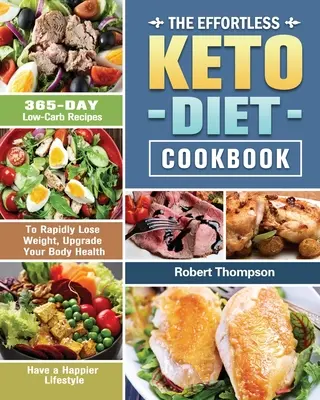 Cartea de bucate Effortless Keto Diet: Rețete cu conținut scăzut de carbohidrați timp de 365 de zile pentru a pierde rapid în greutate, a vă îmbunătăți sănătatea corpului și a avea un stil de viață mai fericit - The Effortless Keto Diet Cookbook: 365-Day Low-Carb Recipes to Rapidly Lose Weight, Upgrade Your Body Health and Have a Happier Lifestyle