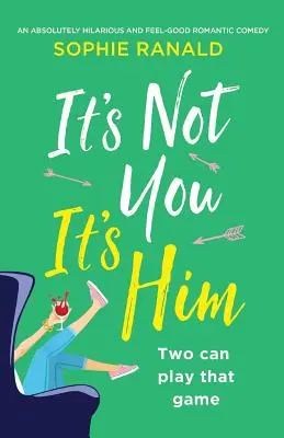 It's Not You It's Him: O comedie romantică absolut amuzantă și plăcută - It's Not You It's Him: An absolutely hilarious and feel good romantic comedy